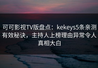 可可影视TV版盘点：kekeys5条亲测有效秘诀，主持人上榜理由异常令人真相大白